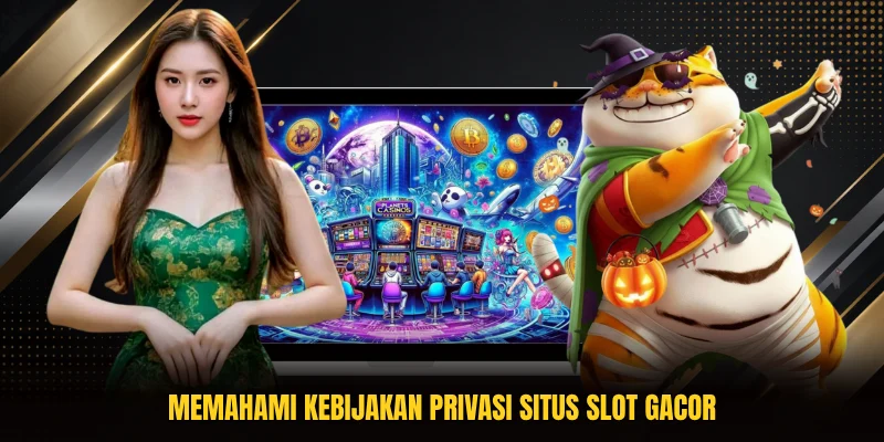 Memahami kebijakan privasi situs Slot Gacor