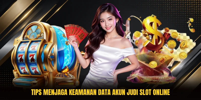 Tips menjaga keamanan data akun judi slot online
